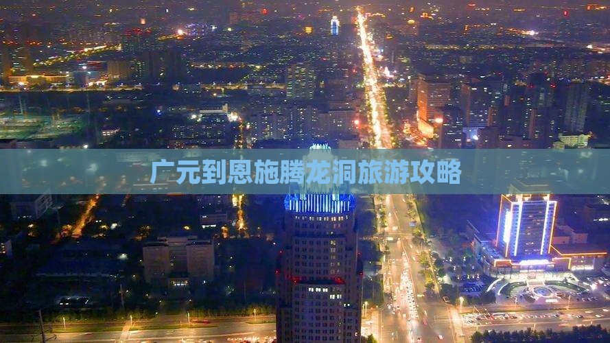 广元到恩施腾龙洞旅游攻略