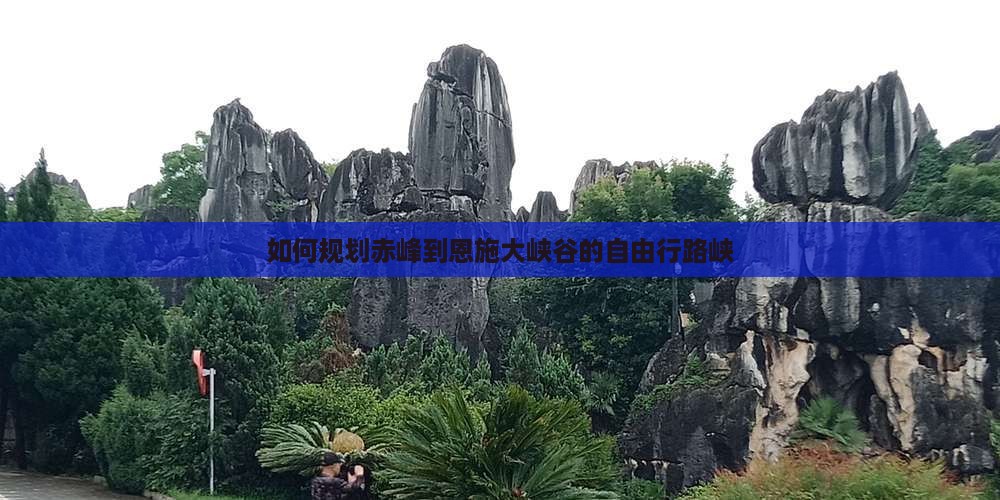 如何规划赤峰到恩施大峡谷的自由行路峡