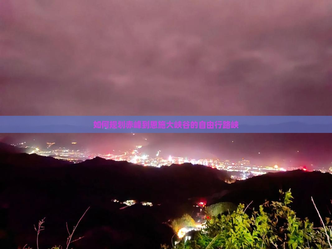 如何规划赤峰到恩施大峡谷的自由行路峡