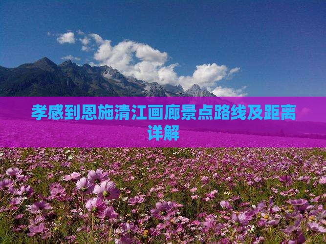 孝感到恩施清江画廊景点路线及距离详解