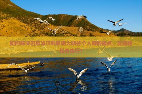 如何解决巴彦淖尔到恩施大峡谷个人游的痛点，实现轻松自由行？