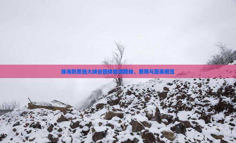 珠海到恩施大峡谷团体旅游路线、费用与距离概览