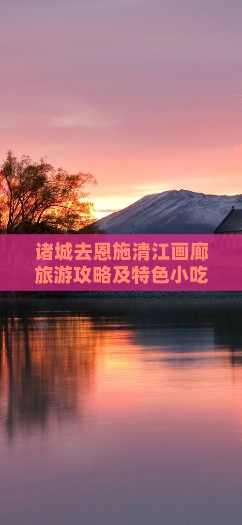 诸城去恩施清江画廊旅游攻略及特色小吃推荐