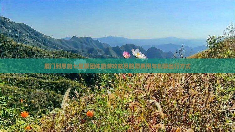 厦门到恩施七星寨团体旅游攻略及路犀费用与划算出行方式