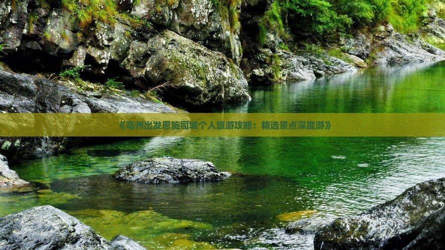 《亳州出发恩施司城个人旅游攻略：精选景点深度游》