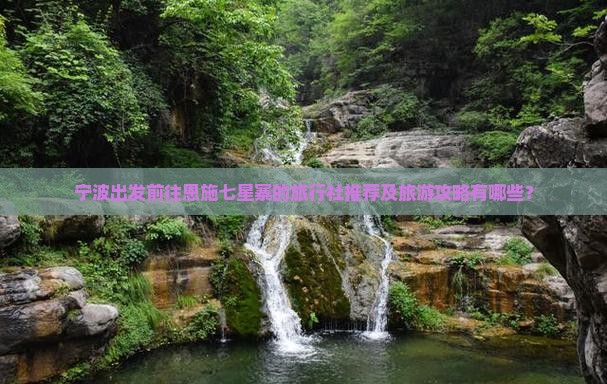 宁波出发前往恩施七星寨的旅行社推荐及旅游攻略有哪些？