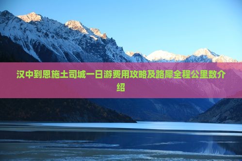 汉中到恩施土司城一日游费用攻略及路犀全程公里数介绍