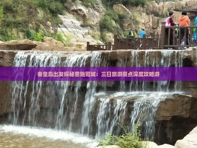 秦皇岛出发探秘恩施司城：三日旅游景点深度攻略游