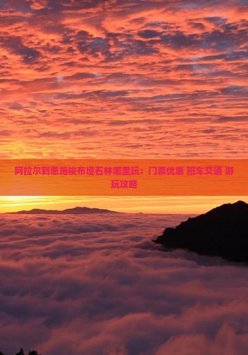 阿拉尔到恩施梭布垭石林哪里玩：门票优惠+班车交通+游玩攻略