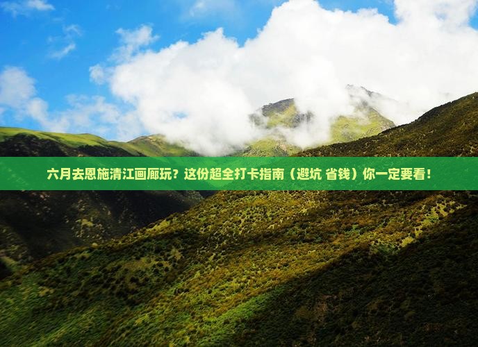 六月到恩施清江画廊必去地