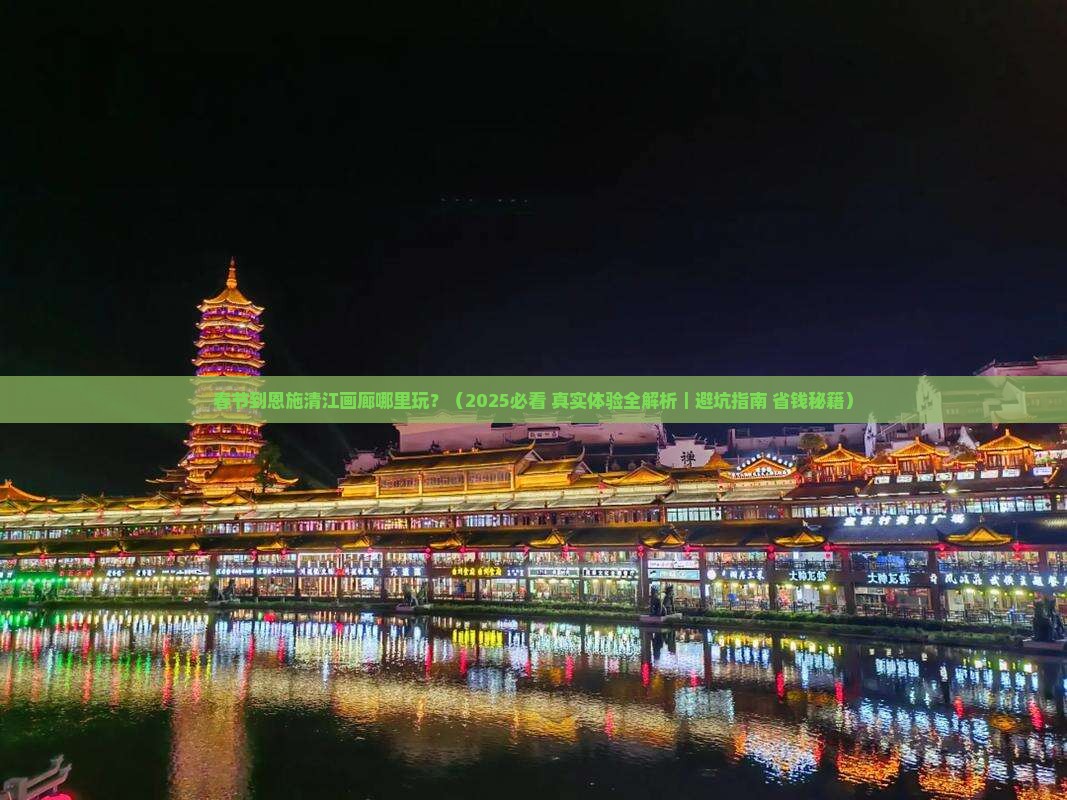 春节到恩施清江画廊哪里玩