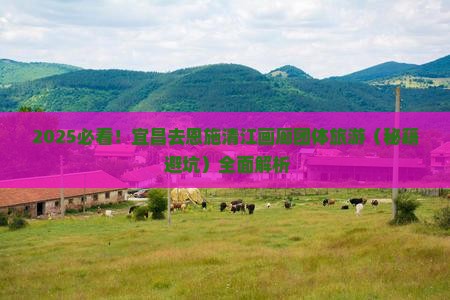 宜昌去恩施清江画廊团体旅游