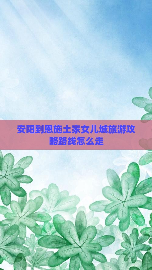 安阳到恩施土家女儿城旅游