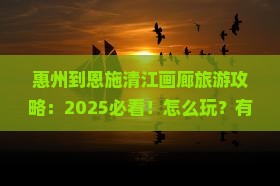 惠州到恩施清江画廊哪里玩