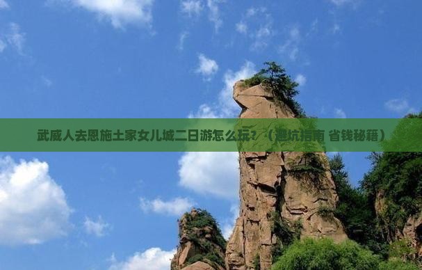 武威去恩施土家女儿城二日游