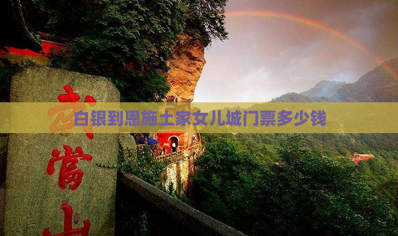 白银到恩施土家女儿城门票