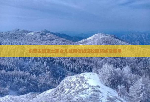 东莞去恩施土家女儿城团体旅游
