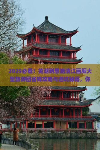 芜湖到恩施清江画廊大型旅游团