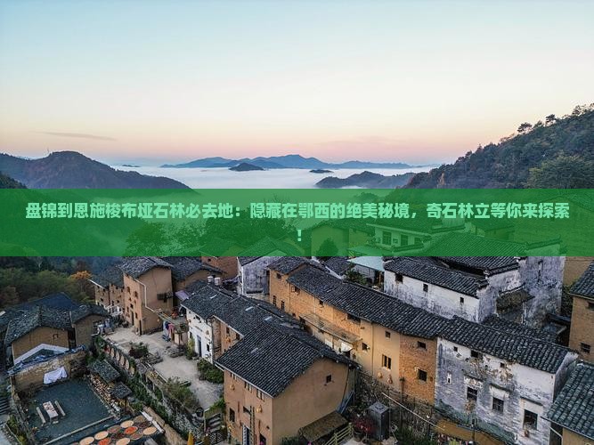 盘锦到恩施梭布垭石林必去地