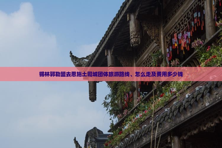 锡林郭勒盟去恩施土司城团体旅游