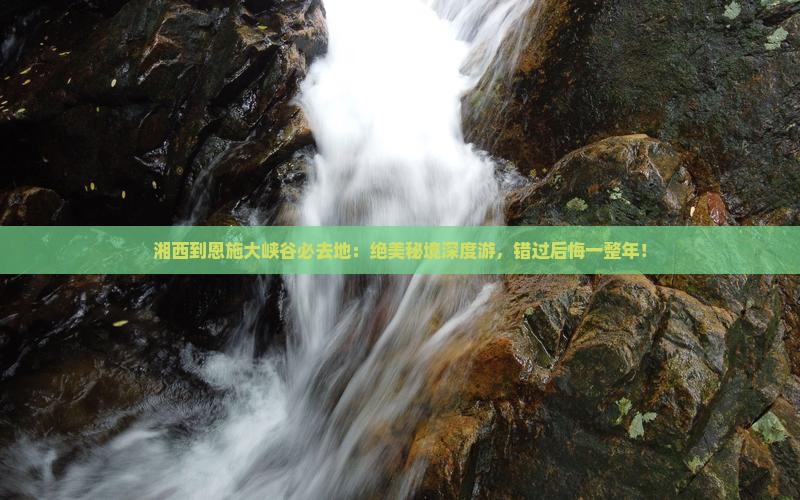 湘西到恩施大峡谷必去地
