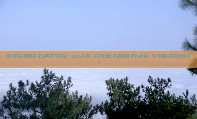 博尔塔拉到恩施清江画廊四日游
