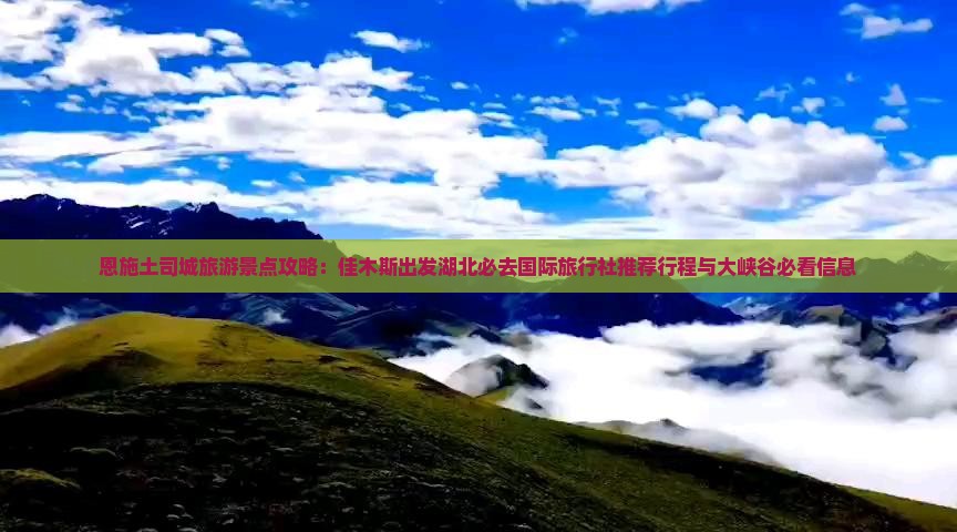 恩施土司城旅游景点攻略:佳木斯出发湖北必去国际旅行社推荐行程与大峡谷必看信息 恩施土司城旅游景点攻略:佳木斯出发湖北必去国际旅行社推荐行程与大峡谷必看信息