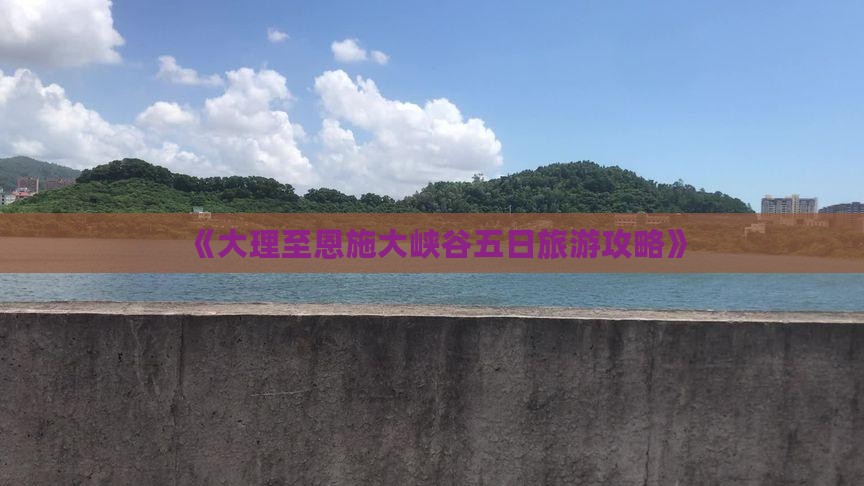 《大理至恩施大峡谷五日旅游攻略》