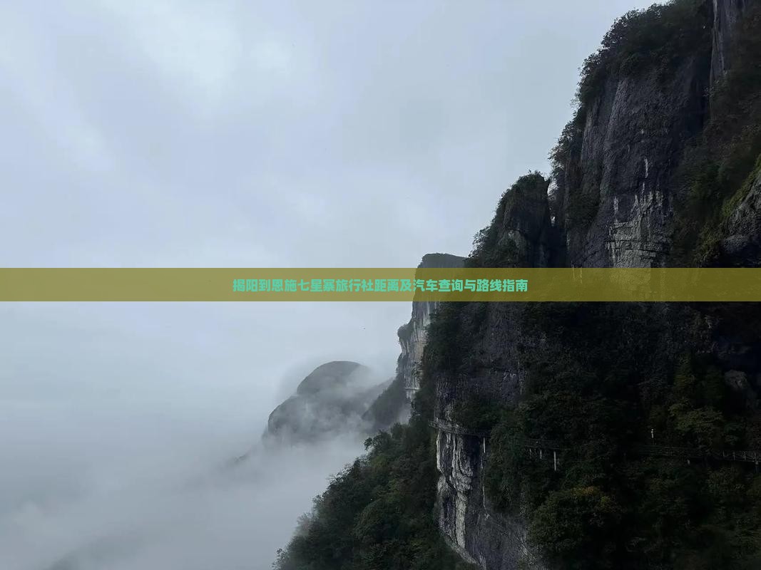 揭阳到恩施七星寨旅行社距离及汽车查询与路线指南