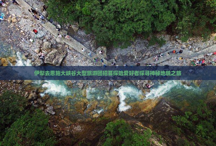 伊犁去恩施大峡谷大型旅游团招募探险爱好者探寻神秘地貌之旅