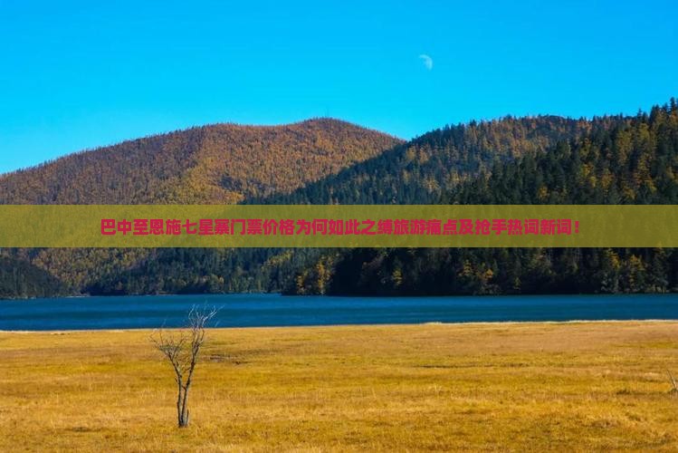 巴中至恩施七星寨门票价格为何如此之缚旅游痛点及抢手热词新词！
