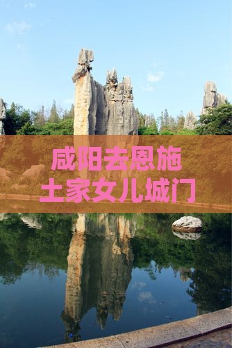 咸阳去恩施土家女儿城门票价格查询
