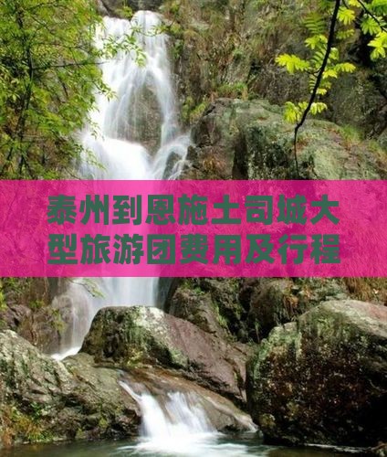 泰州到恩施土司城大型旅游团费用及行程介绍