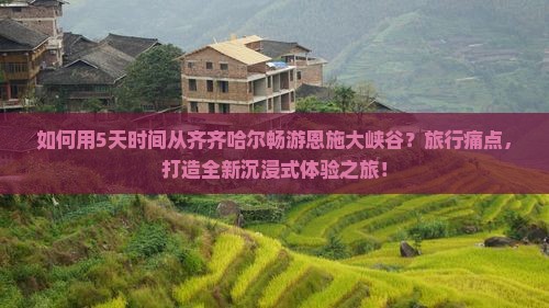 如何用5天时间从齐齐哈尔畅游恩施大峡谷？旅行痛点，打造全新沉浸式体验之旅！