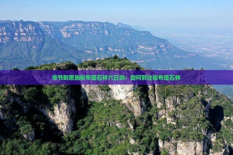 毕节到恩施梭布垭石林六日游：如何前往梭布垭石林