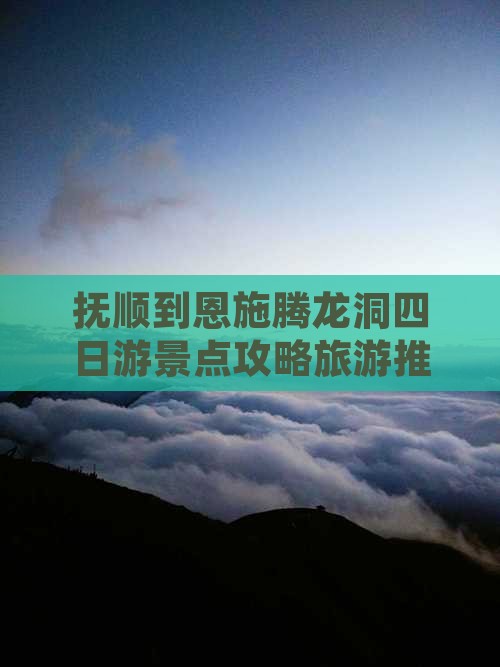 抚顺到恩施腾龙洞四日游景点攻略旅游推荐