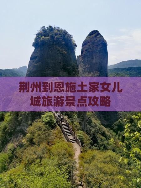 荆州到恩施土家女儿城旅游景点攻略