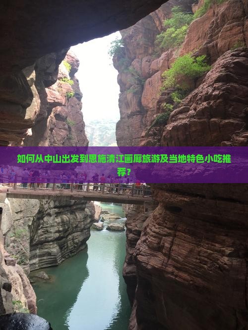 如何从中山出发到恩施清江画廊旅游及当地特色小吃推荐？