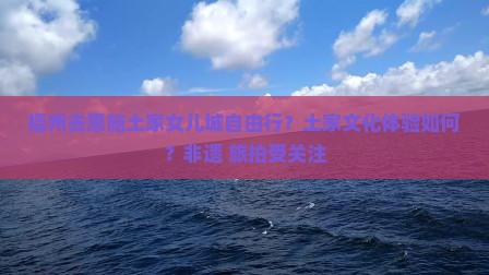 福州去恩施土家女儿城自由行？土家文化体验如何？非遗+旅拍受关注