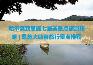 哈尔滨到恩施七星寨景点旅游攻略 | 恩施大峡谷旅行景点推荐