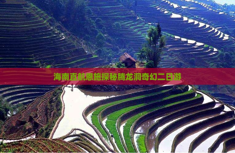 海南直航恩施探秘腾龙洞奇幻二日游