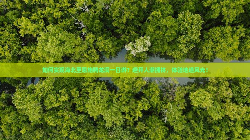 如何实现海北至恩施腾龙洞一日游？避开人潮拥挤，体验地道风光！