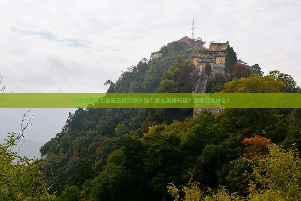 兰州到恩施七星寨五日游多少钱？怎么安排行程？需要注意什么？