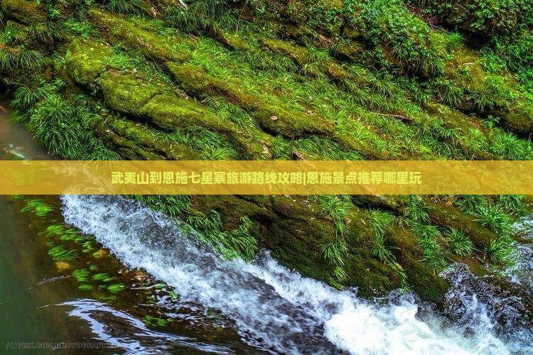 武夷山到恩施七星寨旅游路线攻略|恩施景点推荐哪里玩