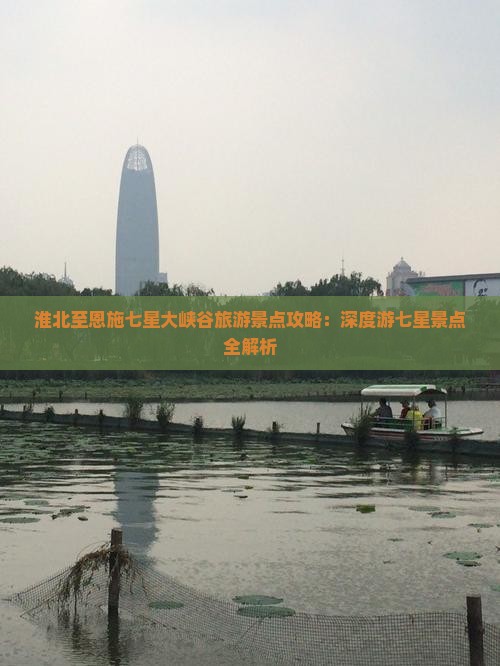 淮北至恩施七星大峡谷旅游景点攻略：深度游七星景点全解析