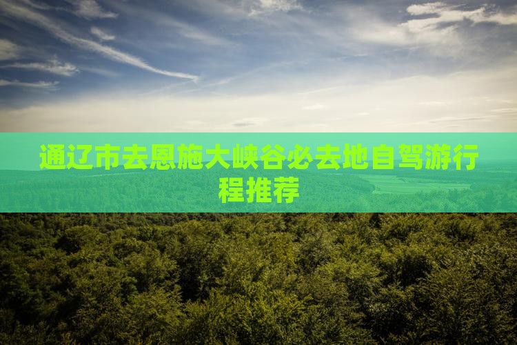 通辽市去恩施大峡谷必去地自驾游行程推荐
