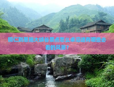 铜仁到恩施大峡谷景点怎么卓沿途有哪些必看的风景？