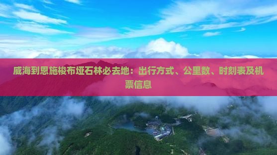 威海到恩施梭布垭石林必去地：出行方式、公里数、时刻表及机票信息