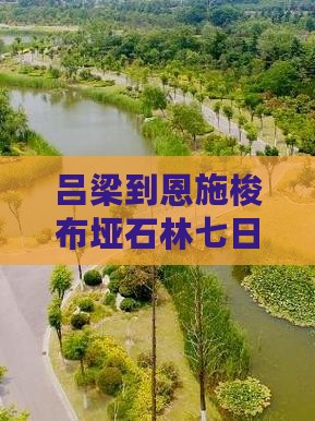 吕梁到恩施梭布垭石林七日游旅游攻略