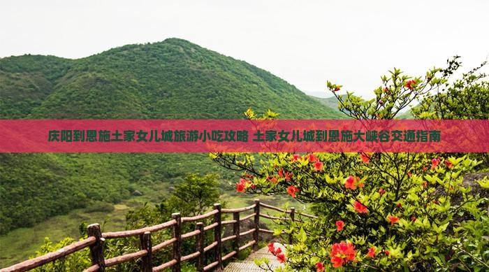 庆阳到恩施土家女儿城旅游小吃攻略 土家女儿城到恩施大峡谷交通指南